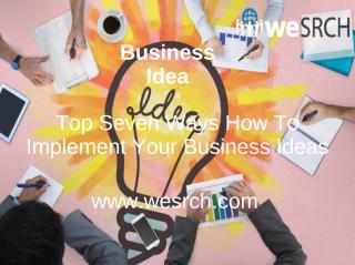 Top Seven Ways How To Implement Your Business Ideas.ppt