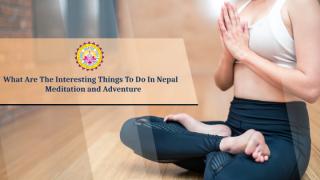 What Are The Interesting Things To Do In Nepal - Meditation and Adventure.pptx
