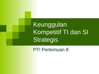 08. PTI - Keunggulan Kompetitif TI dan SI Strategis.ppt